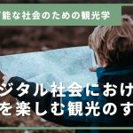 デジタル社会における不便を楽しむ観光のすすめ ―― 持続可能な社会のための観光学  Vol.6