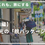 あれもこれも、旅にする【前編】観光の「脱パッケージ化」